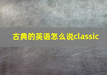 古典的英语怎么说classic