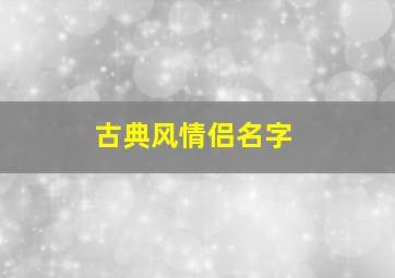 古典风情侣名字