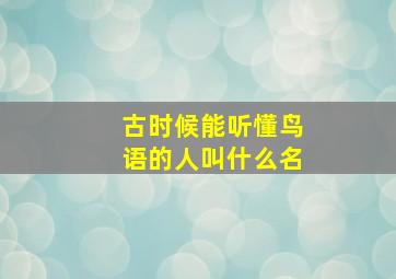 古时候能听懂鸟语的人叫什么名