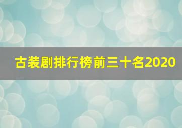 古装剧排行榜前三十名2020