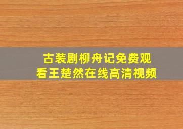 古装剧柳舟记免费观看王楚然在线高清视频