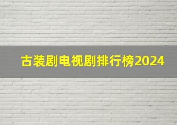 古装剧电视剧排行榜2024