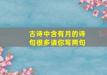 古诗中含有月的诗句很多请你写两句