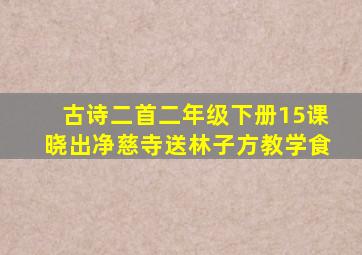 古诗二首二年级下册15课晓出净慈寺送林子方教学食