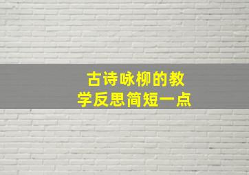 古诗咏柳的教学反思简短一点