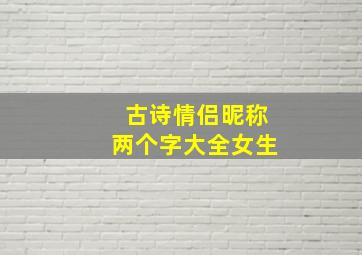 古诗情侣昵称两个字大全女生