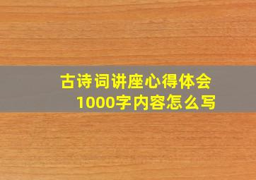 古诗词讲座心得体会1000字内容怎么写