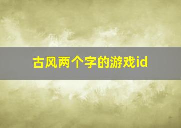 古风两个字的游戏id