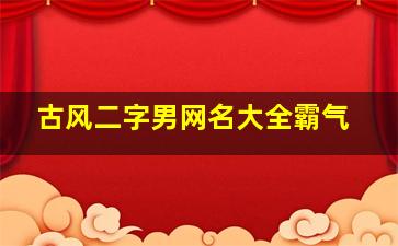 古风二字男网名大全霸气