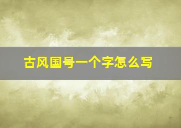 古风国号一个字怎么写