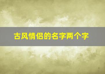 古风情侣的名字两个字