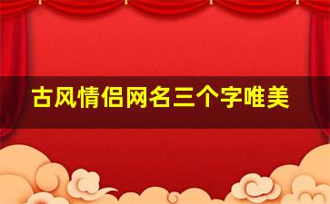 古风情侣网名三个字唯美