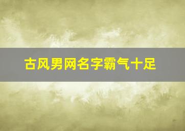 古风男网名字霸气十足