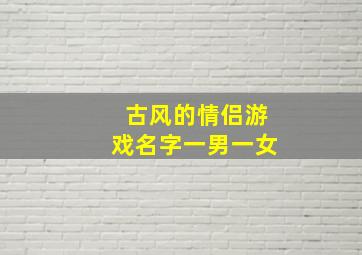 古风的情侣游戏名字一男一女