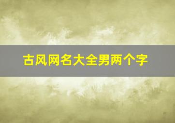 古风网名大全男两个字