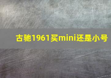 古驰1961买mini还是小号