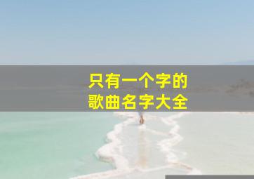 只有一个字的歌曲名字大全