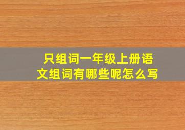 只组词一年级上册语文组词有哪些呢怎么写