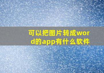 可以把图片转成word的app有什么软件