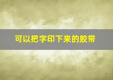 可以把字印下来的胶带