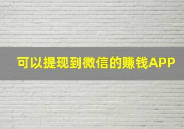 可以提现到微信的赚钱APP