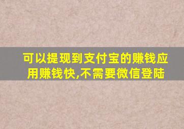 可以提现到支付宝的赚钱应用赚钱快,不需要微信登陆