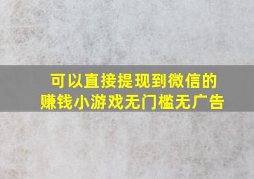 可以直接提现到微信的赚钱小游戏无门槛无广告