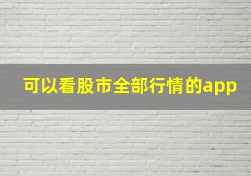 可以看股市全部行情的app