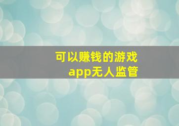 可以赚钱的游戏app无人监管