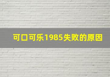 可口可乐1985失败的原因