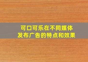 可口可乐在不同媒体发布广告的特点和效果