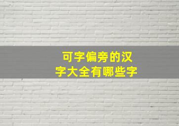 可字偏旁的汉字大全有哪些字