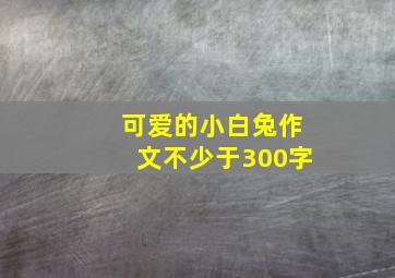 可爱的小白兔作文不少于300字