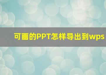 可画的PPT怎样导出到wps