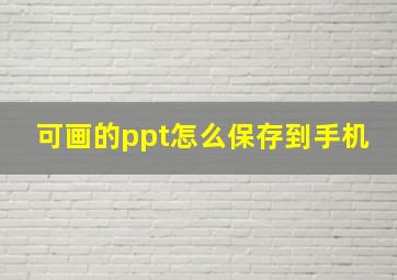 可画的ppt怎么保存到手机