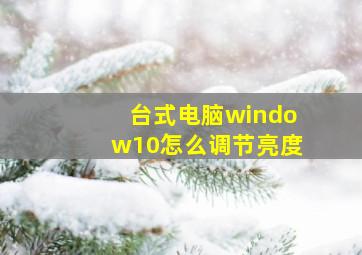 台式电脑window10怎么调节亮度