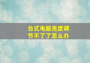 台式电脑亮度调节不了了怎么办