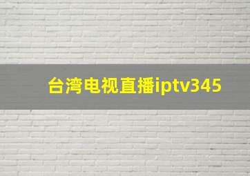 台湾电视直播iptv345