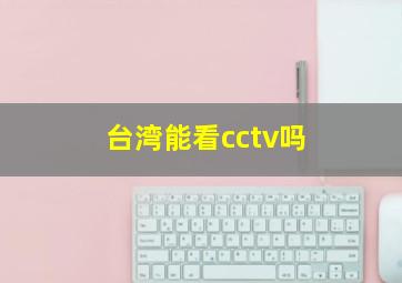 台湾能看cctv吗