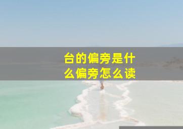 台的偏旁是什么偏旁怎么读