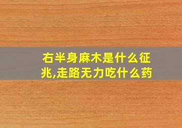 右半身麻木是什么征兆,走路无力吃什么药