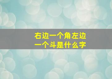 右边一个角左边一个斗是什么字