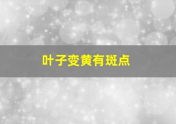 叶子变黄有斑点