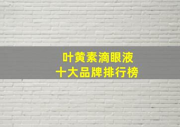 叶黄素滴眼液十大品牌排行榜