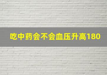 吃中药会不会血压升高180