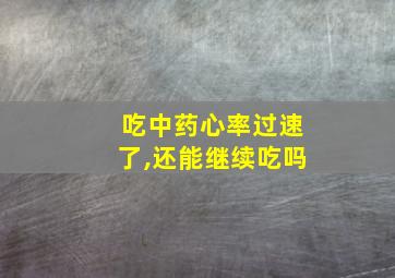 吃中药心率过速了,还能继续吃吗