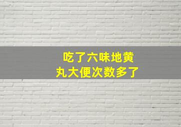 吃了六味地黄丸大便次数多了