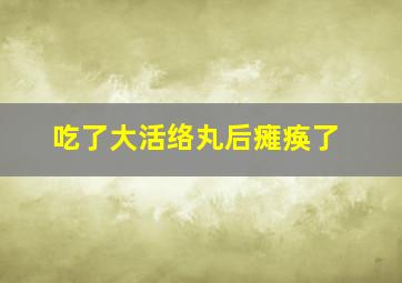 吃了大活络丸后瘫痪了