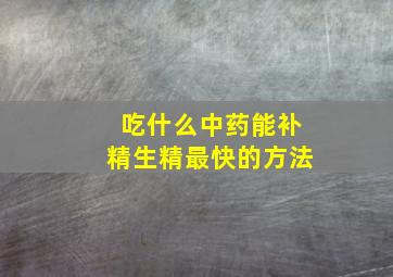 吃什么中药能补精生精最快的方法