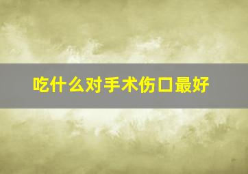 吃什么对手术伤口最好